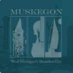Muskegon - West Michigan's shoreline city.